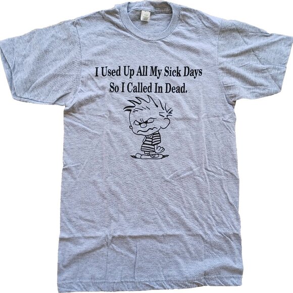 I Used Up All My Sick Days So I Called In Dead. Short Sleeve T-Shirt - Picture 1 of 1